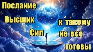 Послание Высших Сил | К такому не все готовы…