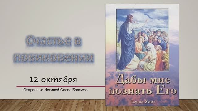 Дабы мне познать Его. Е Уайт 12 октября Счастье в повиновении.