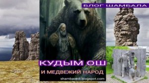КУДЫМ ОШ И МЕДВЕЖИЙ НАРОД - ВАЛЕРИЯ КОЛЬЦОВА ( БЛОГ ШАМБАЛА ) -