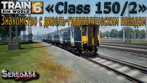 Train Sim World 6: Знакомство с дизель-гидравлическим поездом Class 150/2 «Sprinter»