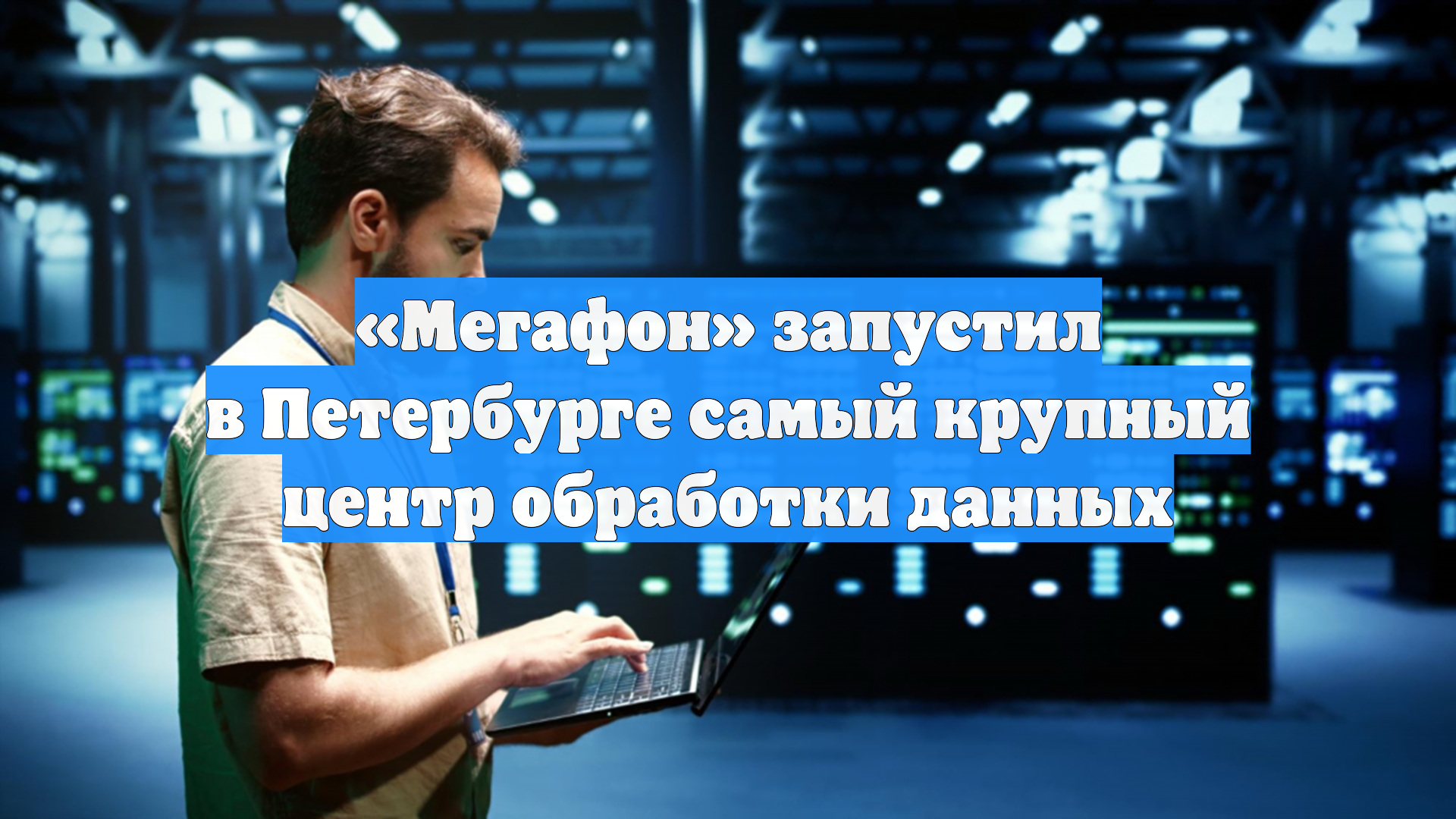 «Мегафон» запустил в Петербурге самый крупный центр обработки данных