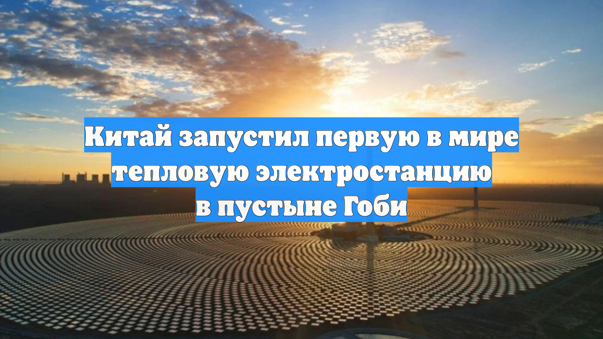 Китай запустил первую в мире тепловую электростанцию в пустыне Гоби