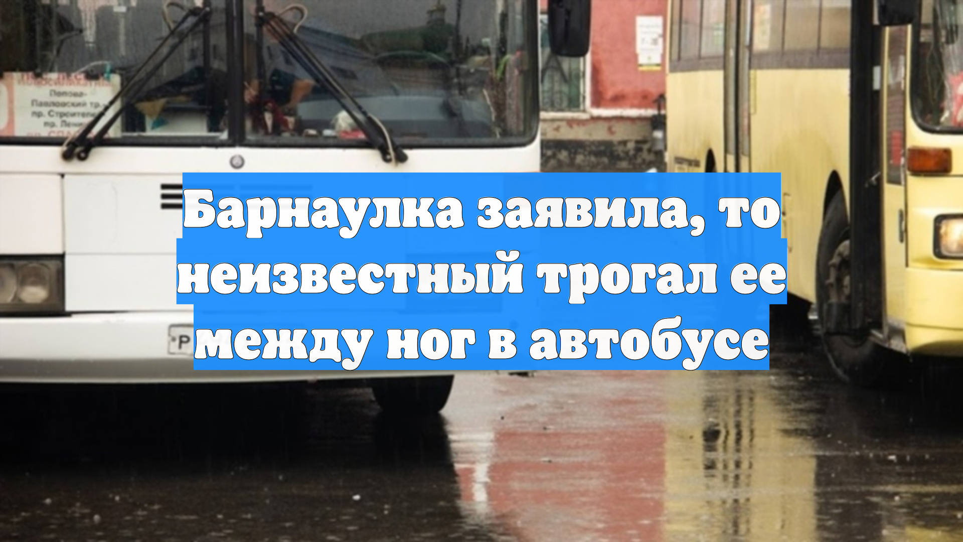 Барнаулка заявила, то неизвестный трогал ее между ног в автобусе