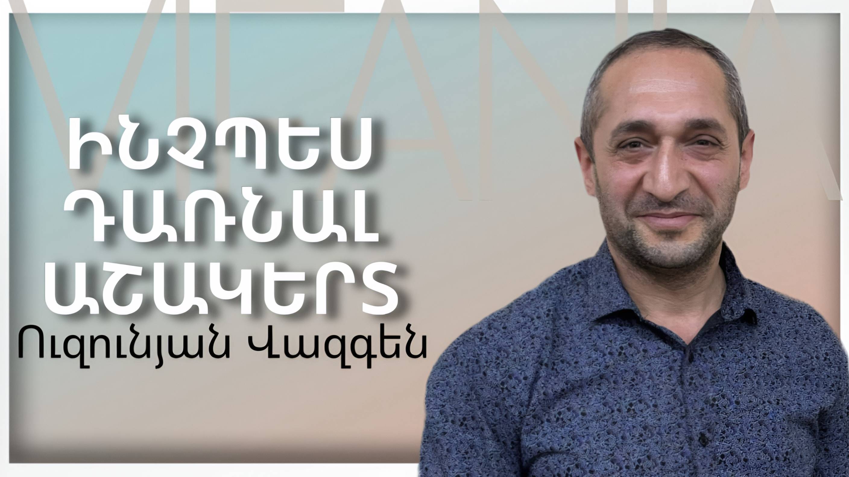 Վազգեն Ուզունյան - ԻՆՉՊԵՍ ԴԱՌՆԱԼ ԱՇԱԿԵՐՏ - ՀԵԲ Հայկական եկեղեցի Բեթանիա