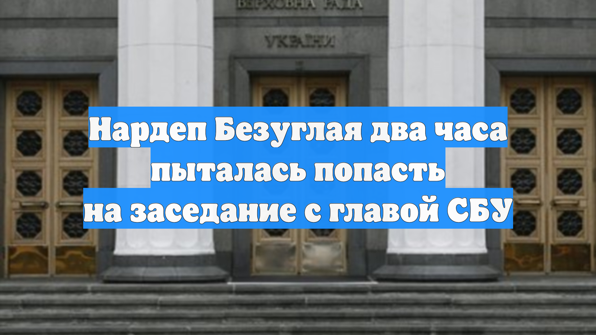 Нардеп Безуглая два часа пыталась попасть на заседание с главой СБУ