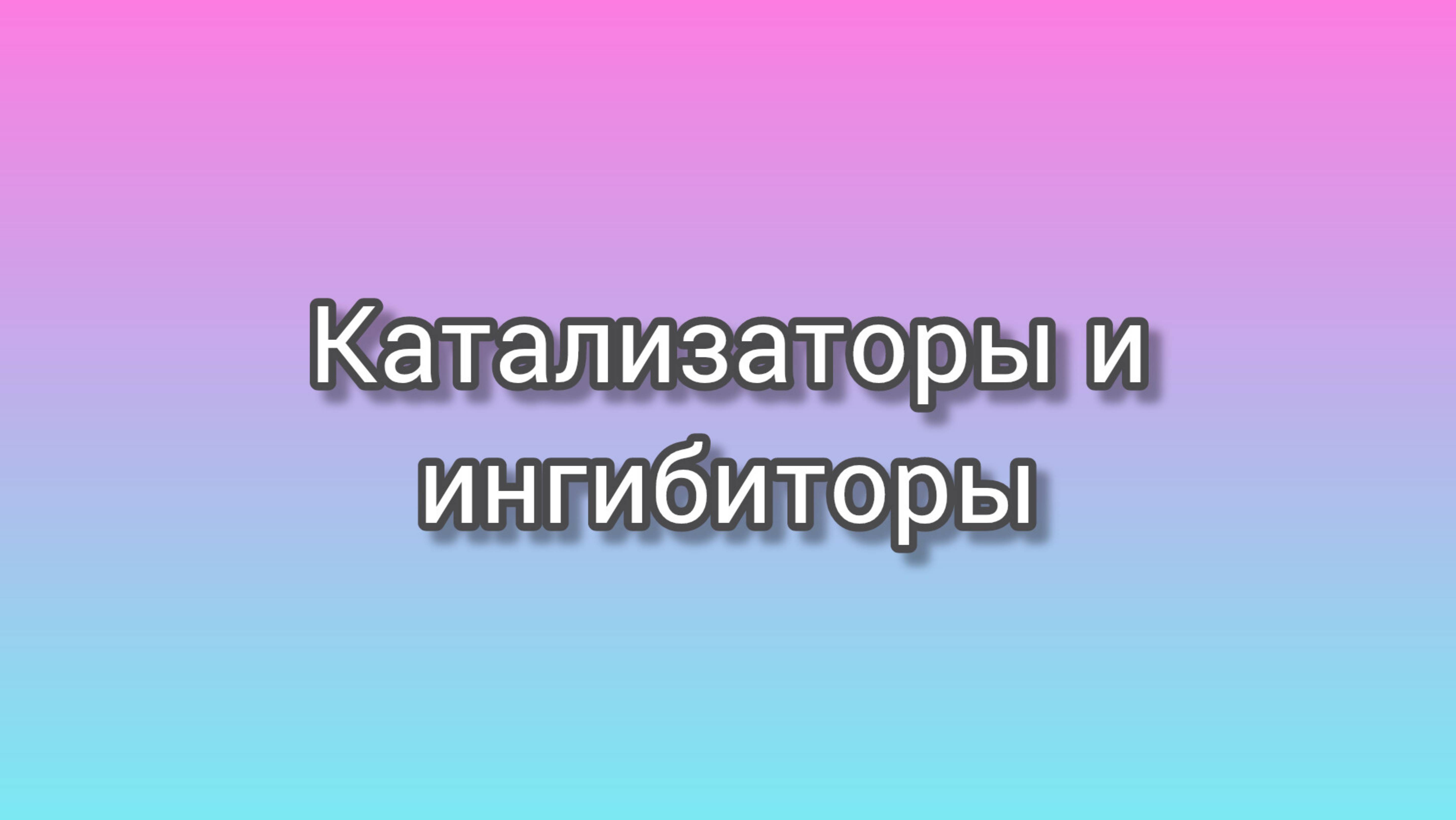 Катализаторы и ингибиторы