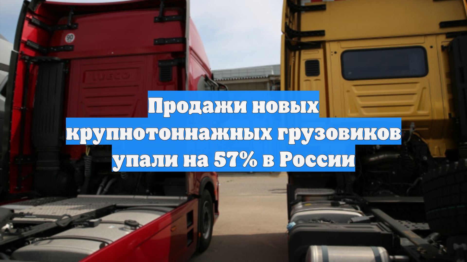 Продажи новых крупнотоннажных грузовиков упали на 57% в России