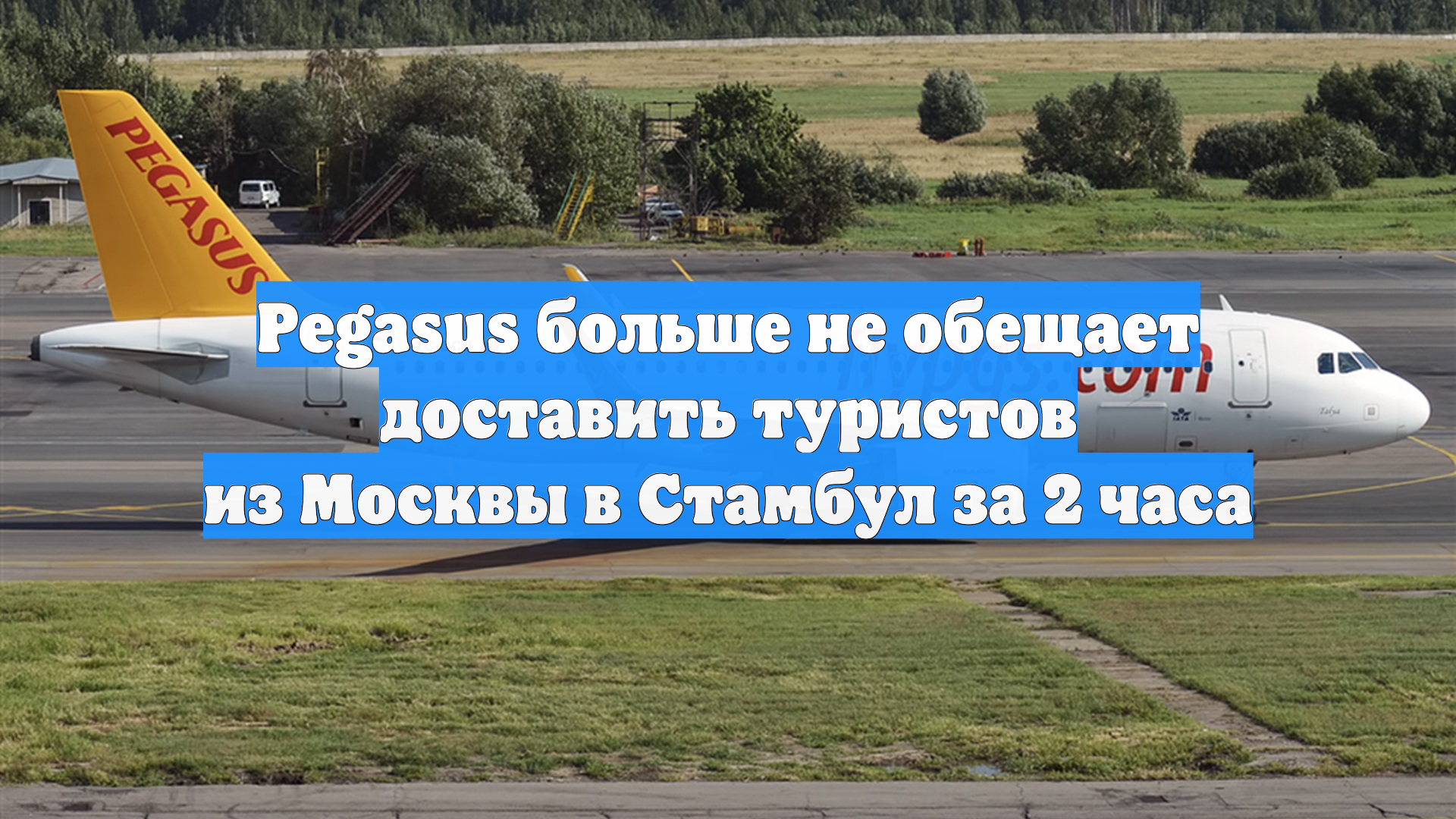 Pegasus больше не обещает доставить туристов из Москвы в Стамбул за 2 часа