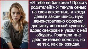 ИСТОРИИ ИЗ ЖИЗНИ/Я тебе не банкомат, проси у родителей деньги, - сказал муж и уехал к своей матери