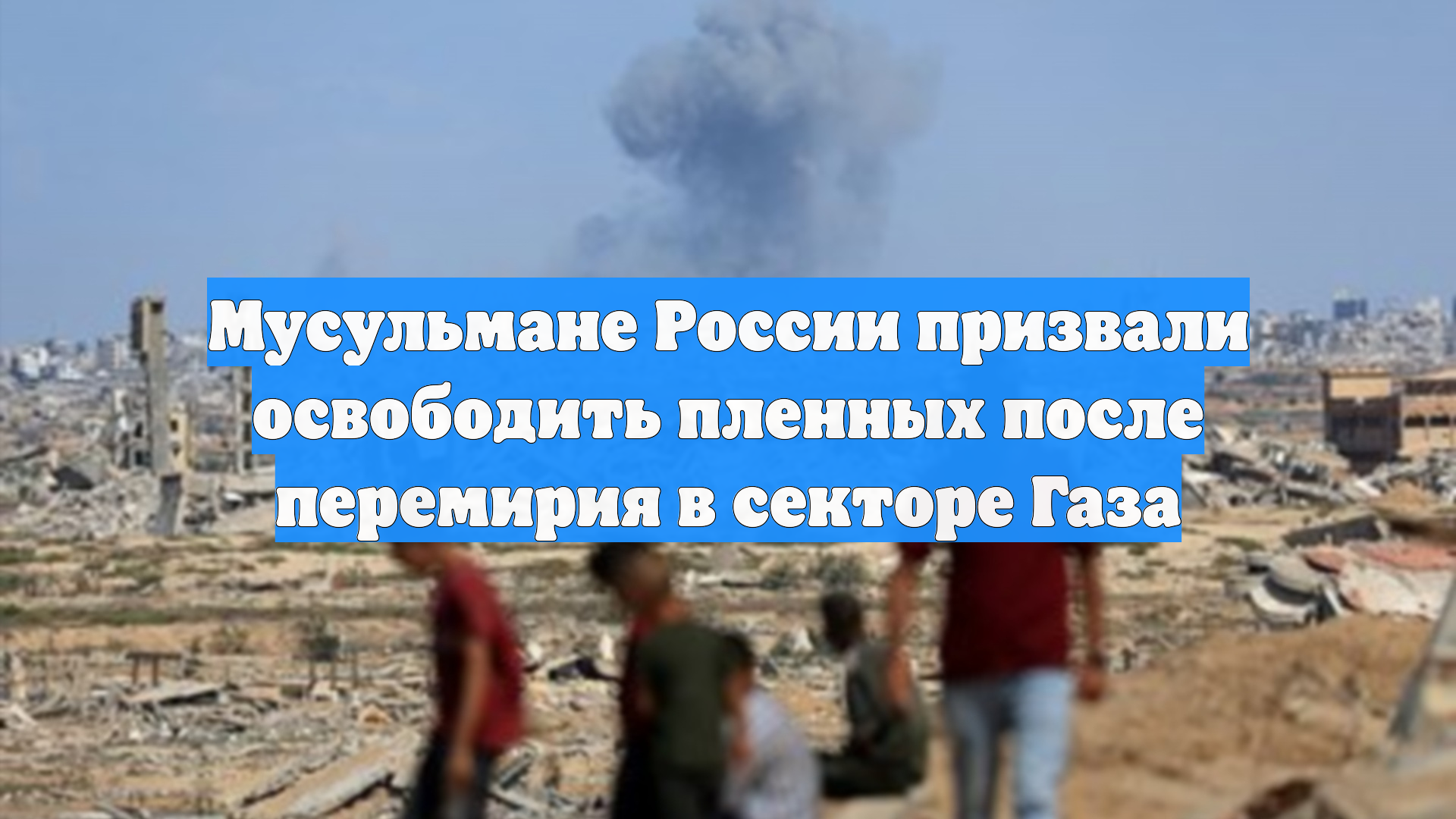 Мусульмане России призвали освободить пленных после перемирия в секторе Газа