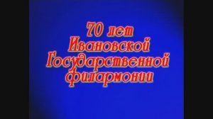 70-летие Ивановской государственной филармонии 2007г. Видеостудия "ЛИК"