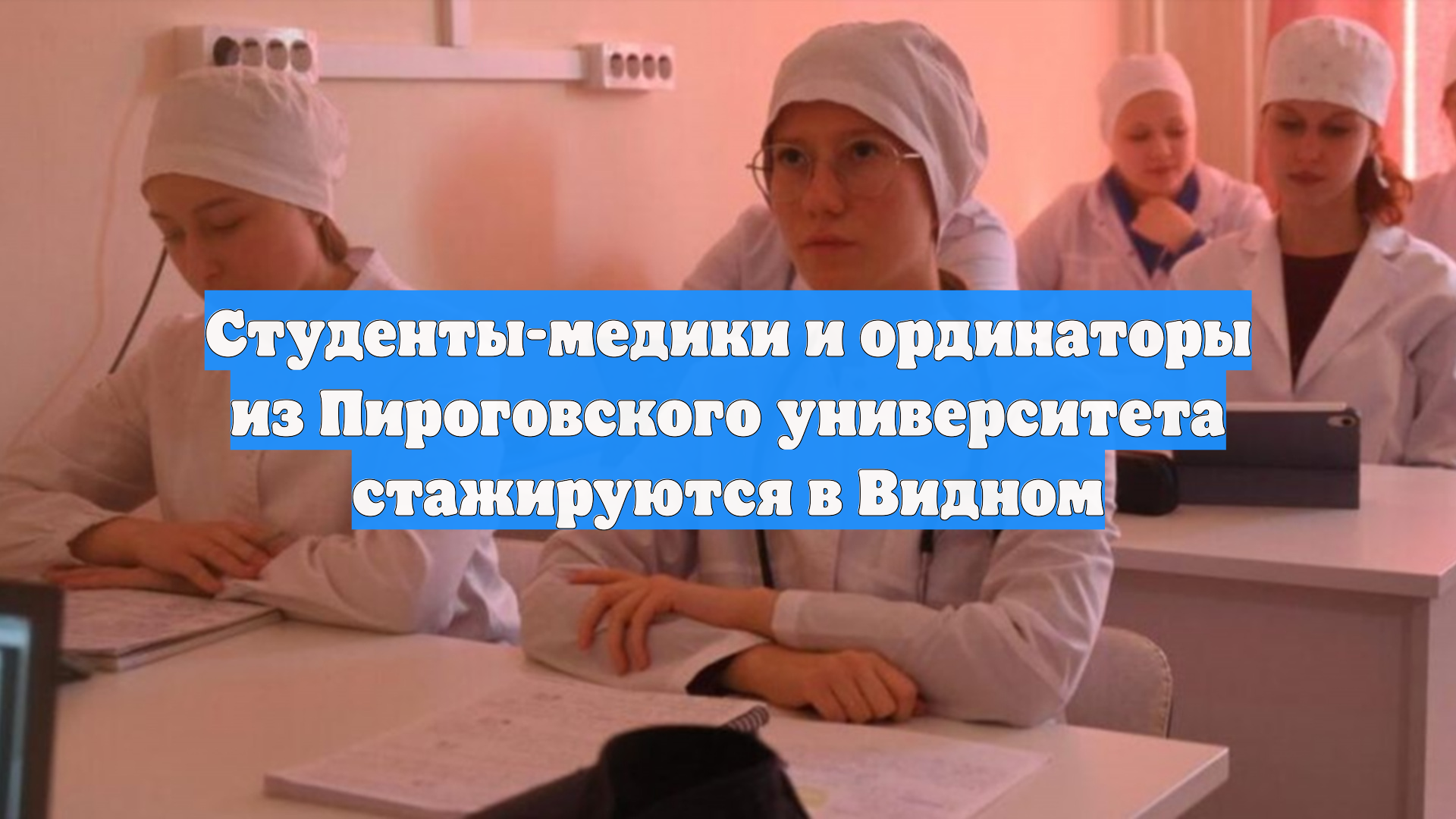 Студенты-медики и ординаторы из Пироговского университета стажируются в Видном