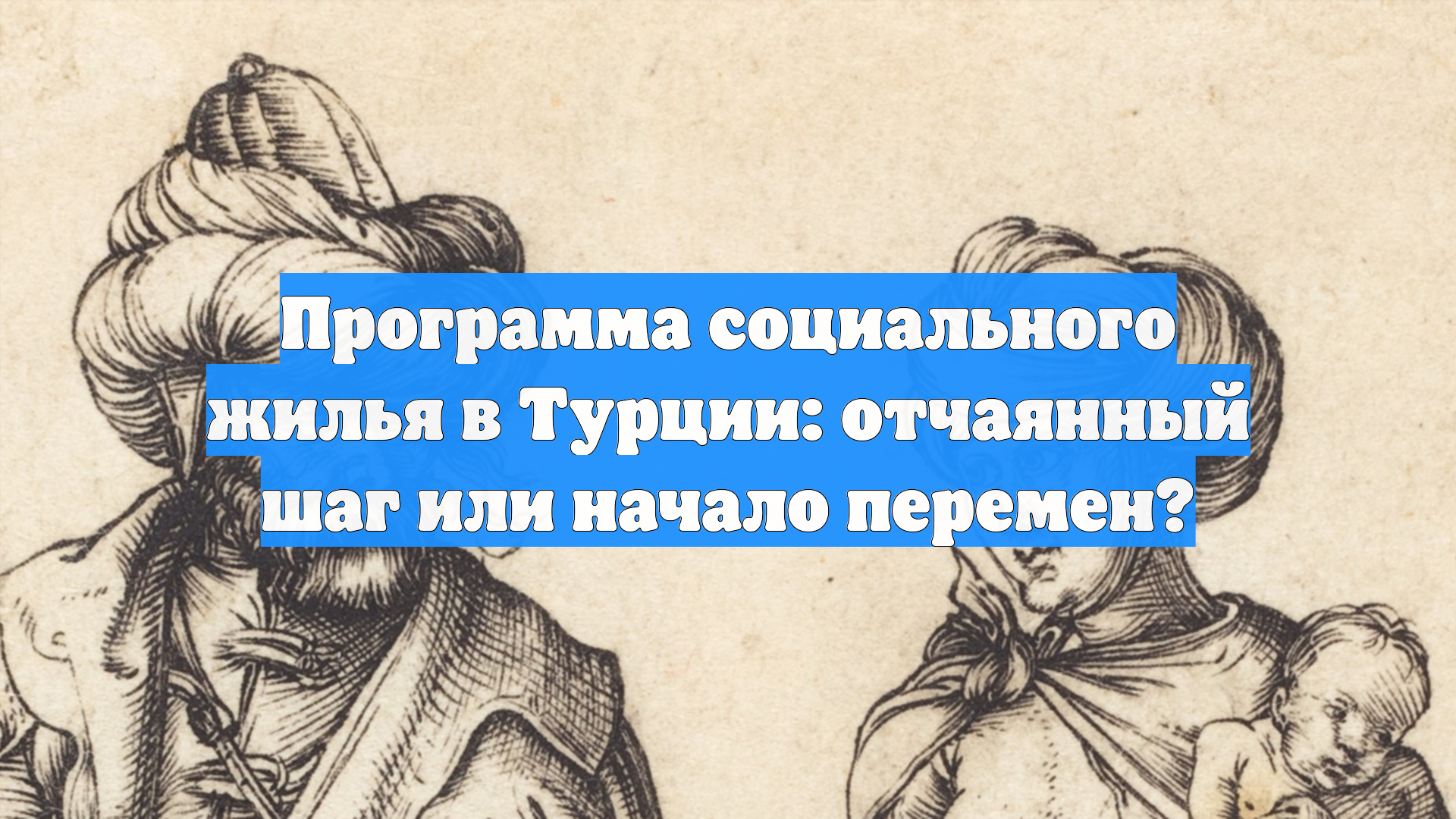 Программа социального жилья в Турции: отчаянный шаг или начало перемен?