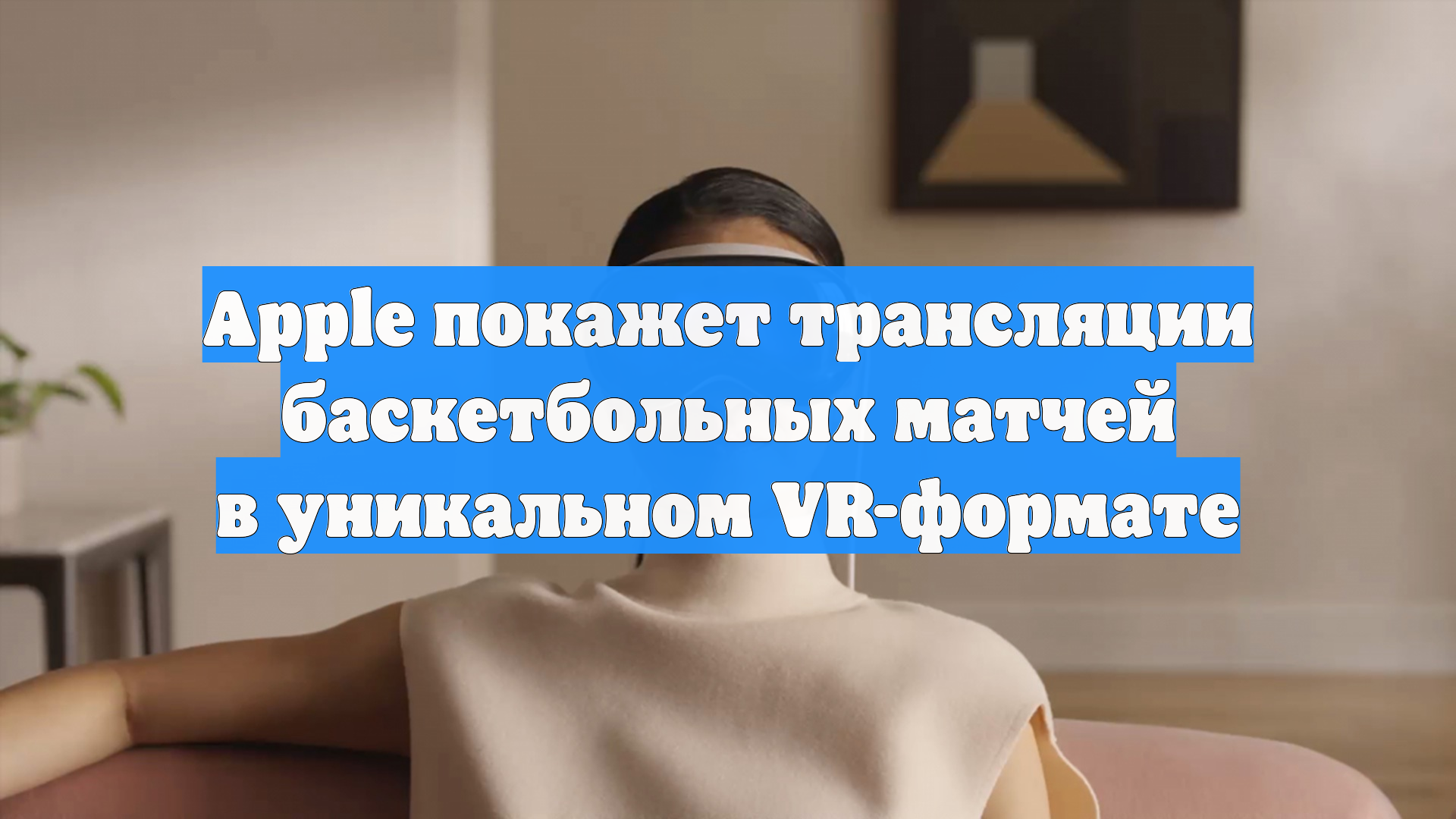 Apple покажет трансляции баскетбольных матчей в уникальном VR-формате