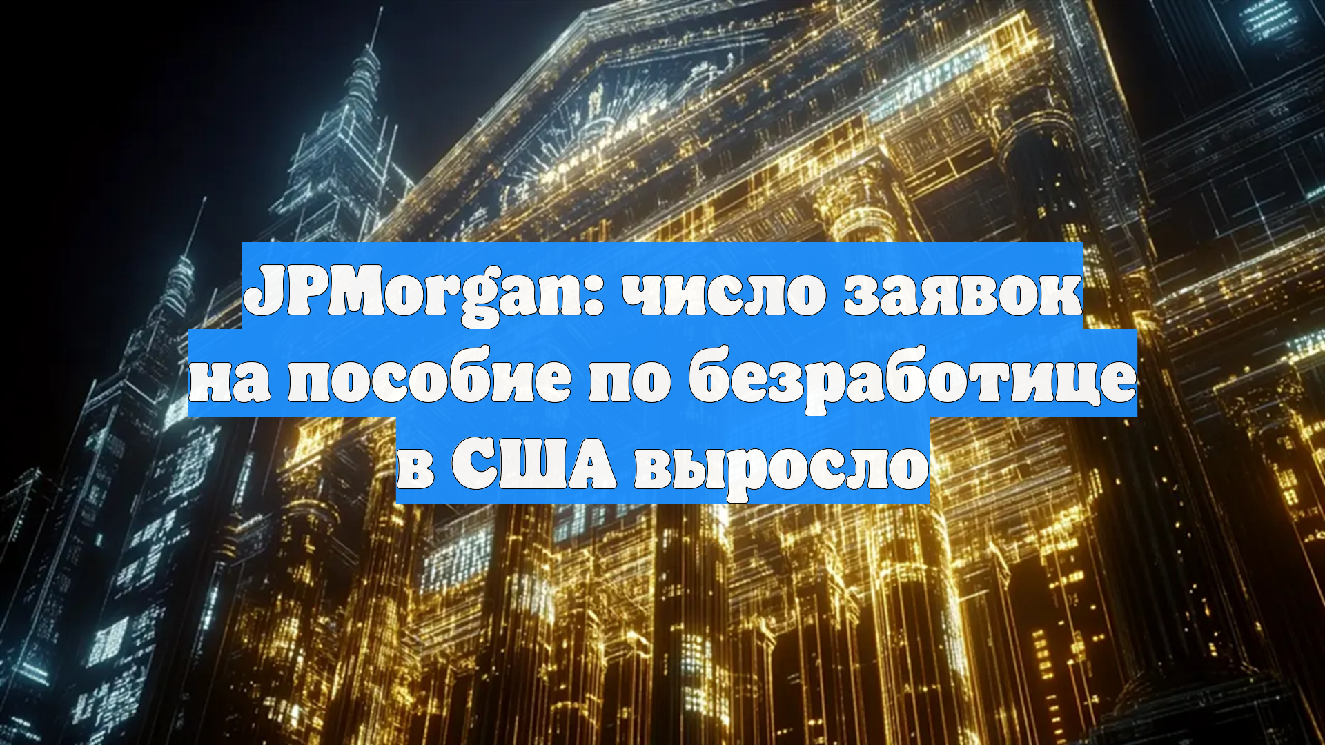 JPMorgan: число заявок на пособие по безработице в США выросло