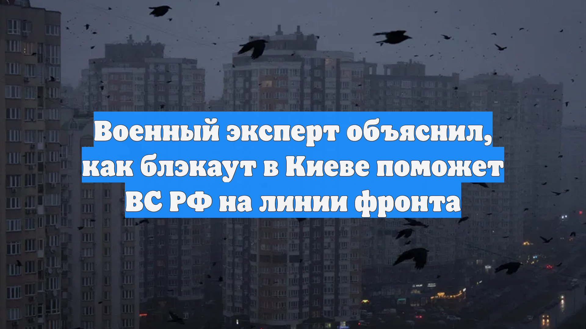 Военный эксперт объяснил, как блэкаут в Киеве поможет ВС РФ на линии фронта