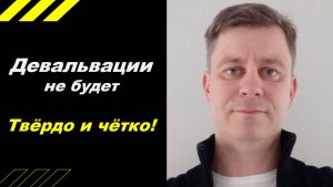 Девальвации не будет! Твёрдо и чётко!