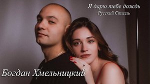 Богдан Хмельницкий Я дарю тебе дождь Русский Стилль 2025 Премьера 2025