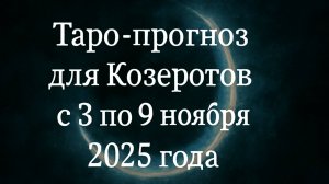 🔮 Таро-прогноз для Козерогов ♑ с 3 по 9 ноября 2025 года | Любовь 💖 Работа 💼 Финансы 💰