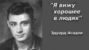 "Я вижу хорошее в людях"  Э. Асадов