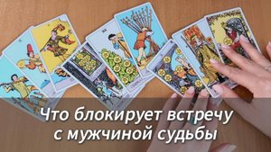 Гадание ЧТО БЛОКИРУЕТ ВСТРЕЧУ С МУЖЧИНОЙ СУДЬБЫ расклад Таро онлайн