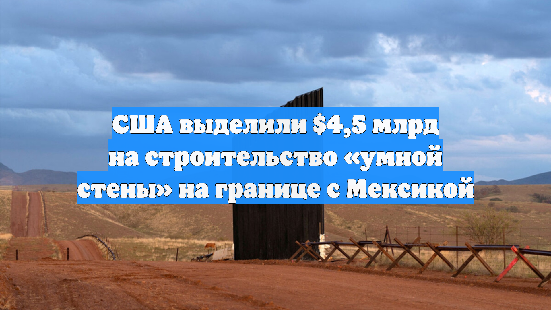 США выделили $4,5 млрд на строительство «умной стены» на границе с Мексикой