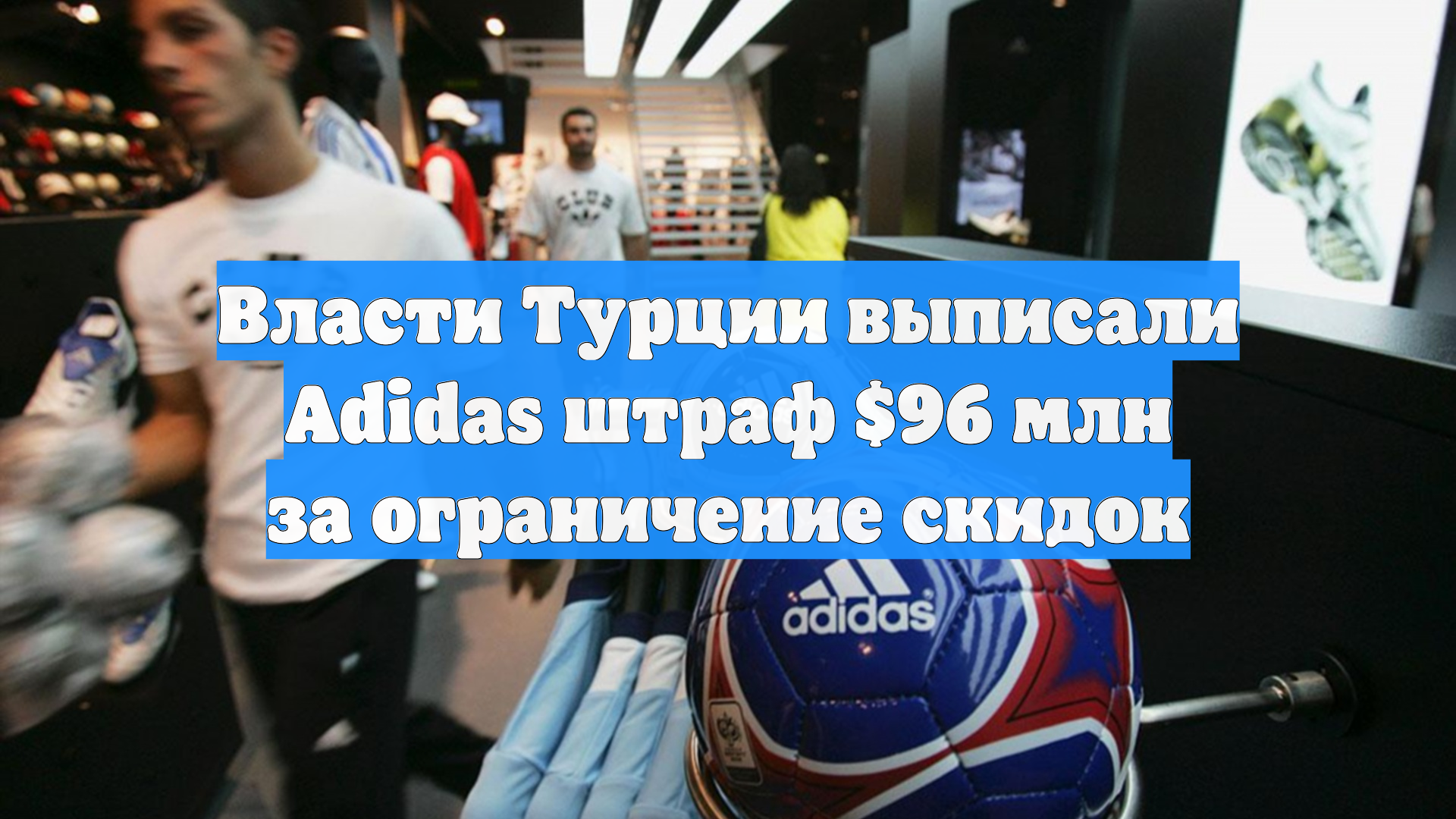 Власти Турции выписали Adidas штраф $96 млн за ограничение скидок