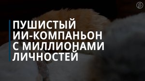 Пушистый ИИ-компаньон с миллионами личностей