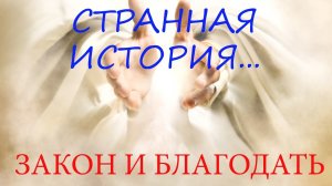 Закон и Благодать. Странная история...