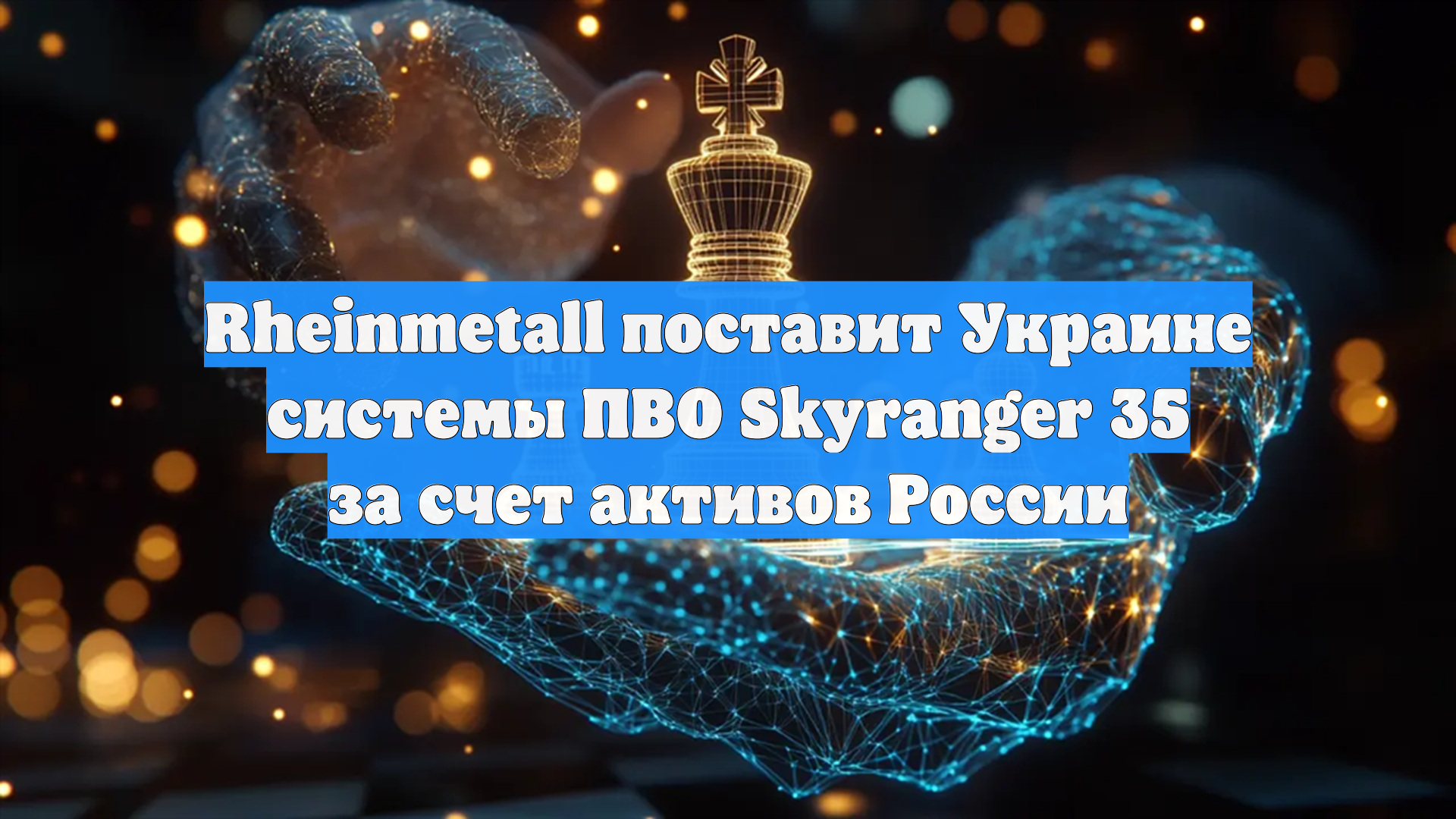 Rheinmetall поставит Украине системы ПВО Skyranger 35 за счет активов России