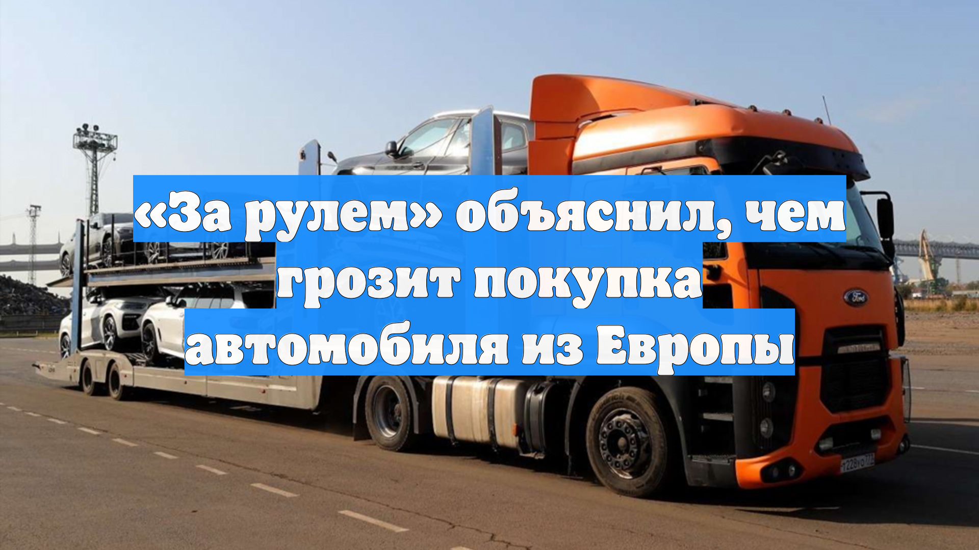 «За рулем» объяснил, чем грозит покупка автомобиля из Европы
