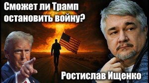 Сможет ли Трамп остановить войну? Ростислав Ищенко