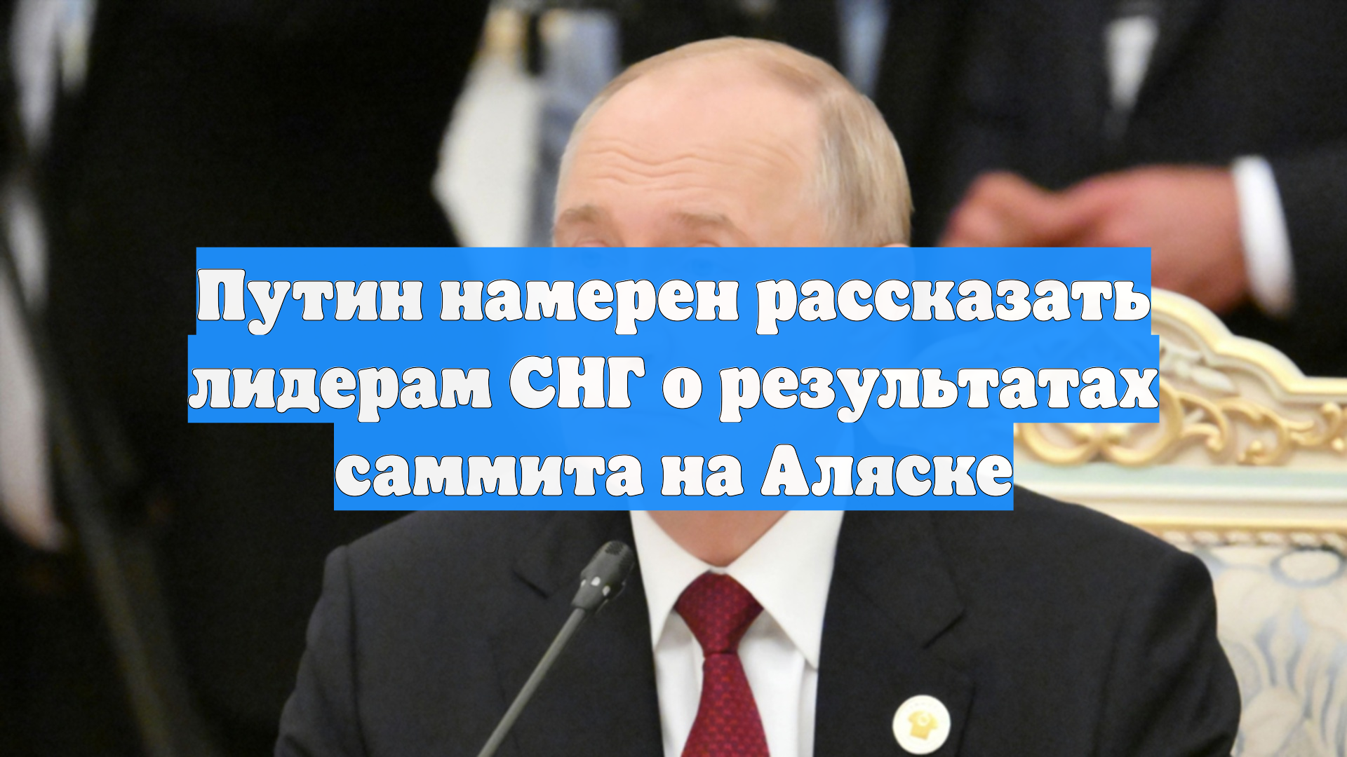 Путин намерен рассказать лидерам СНГ о результатах саммита на Аляске