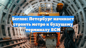 Беглов: Петербург начинает строить метро к будущему терминалу ВСМ