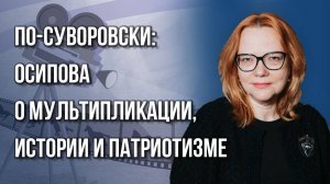 Зачем России нужны патриотические мультфильмы и что нам стоит перенять у европейцев — Осипова