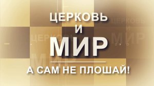Церковь и Мир - А сам не плошай!