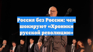 Россия без России: чем шокируют «Хроники русской революции»