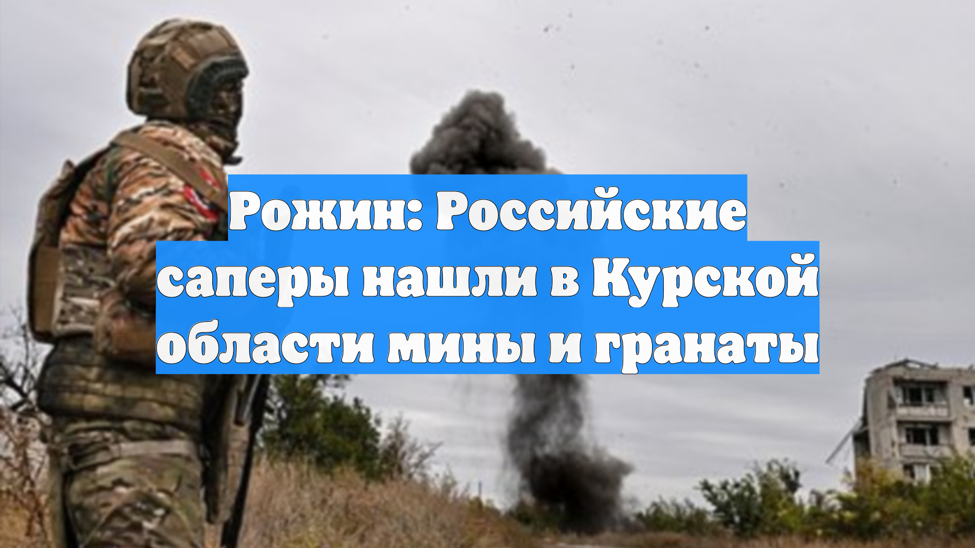 Рожин: Российские саперы нашли в Курской области мины и гранаты