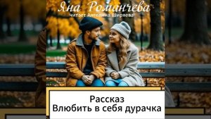 Аудиорассказ Яны Романчевой "Влюбить в себя дурачка".