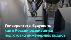 Университеты будущего: как в России развивается подготовка инженерных кадров