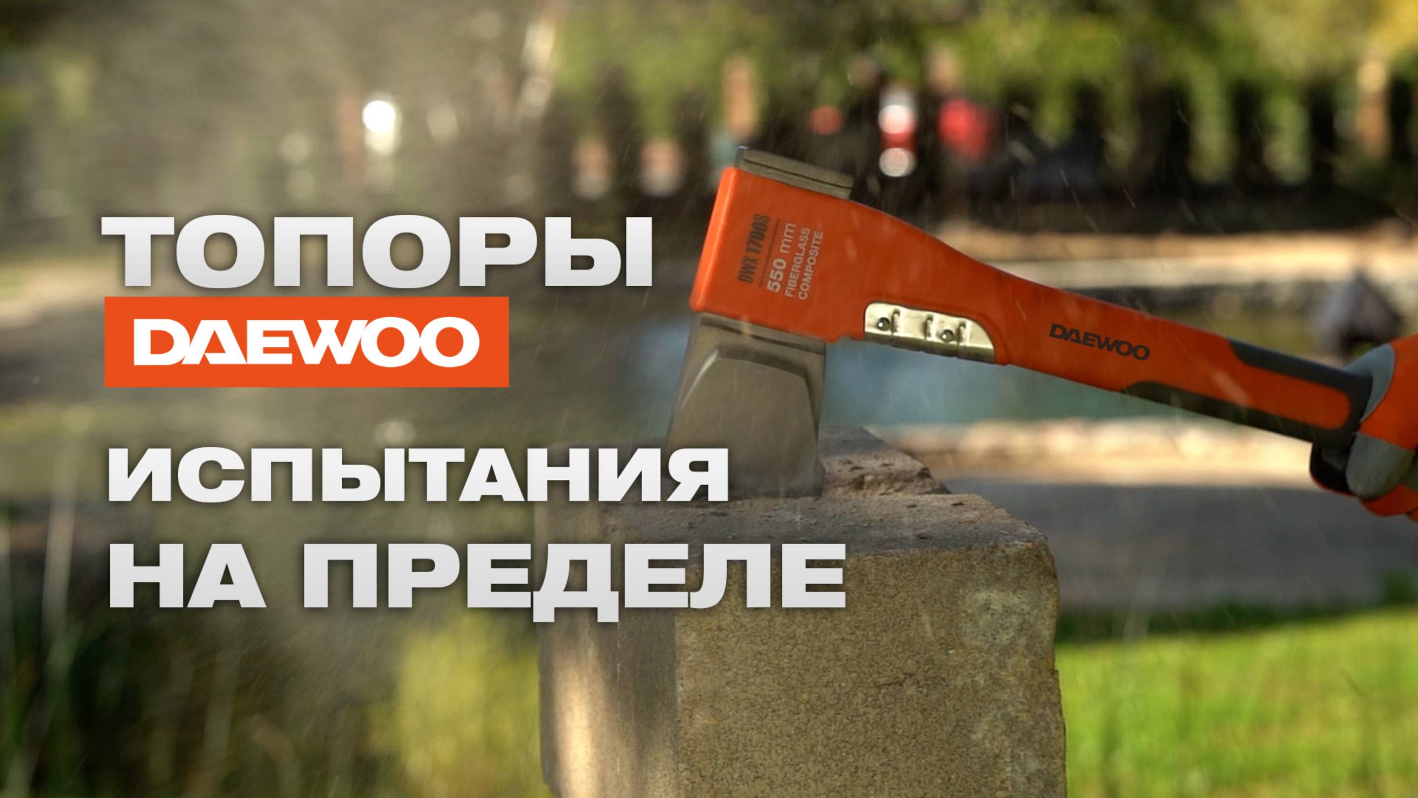Топоры DAEWOO  Испытания на пределе