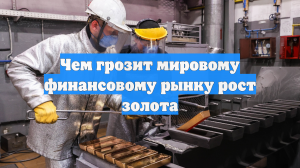 Чем грозит мировому финансовому рынку рост золота