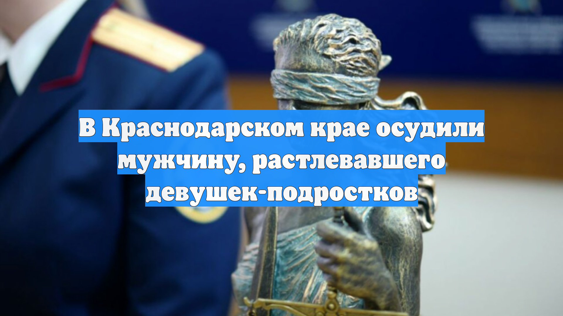 В Краснодарском крае осудили мужчину, растлевавшего девушек-подростков