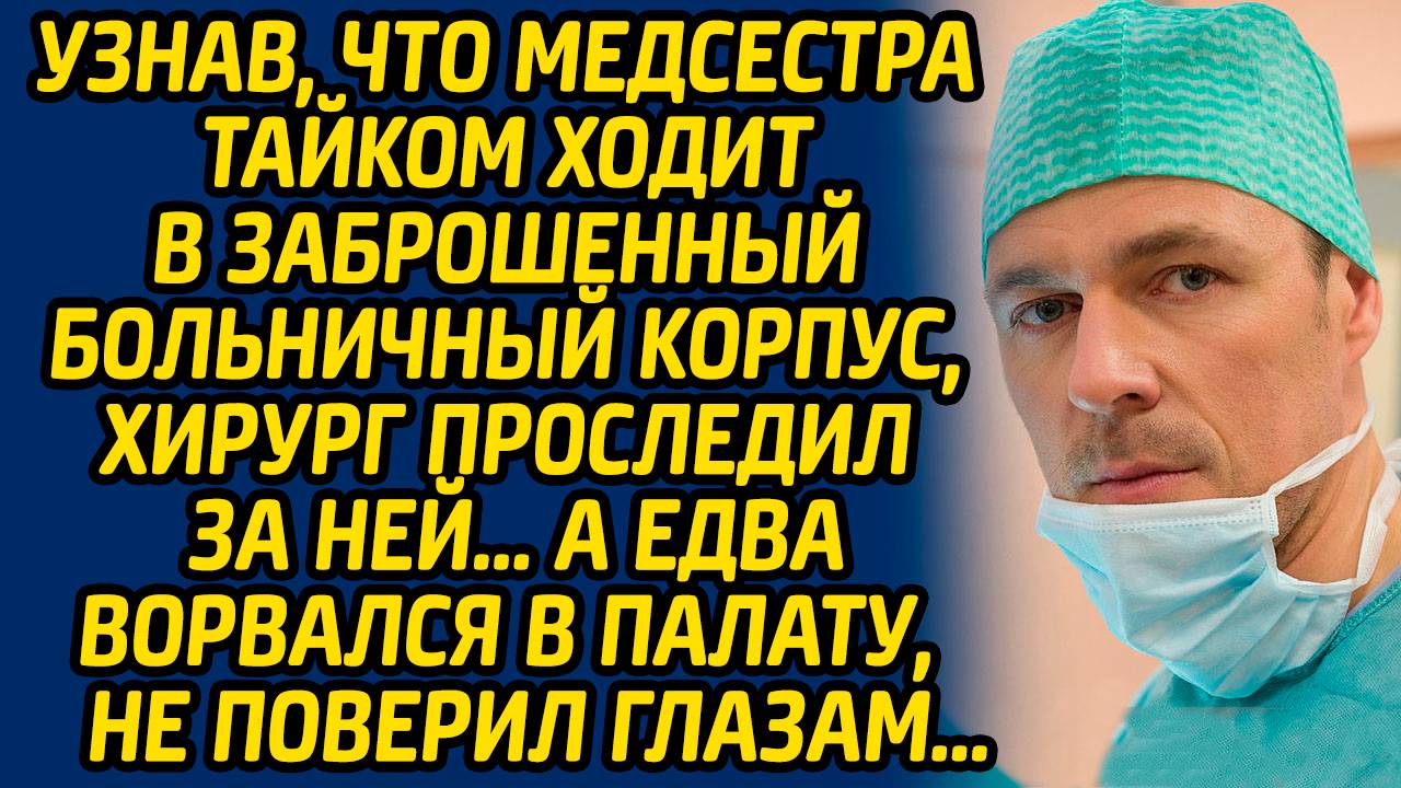 Узнав, что медсестра тайком ходит в заброшенный больничный корпус, хирург проследил за ней, а едва..