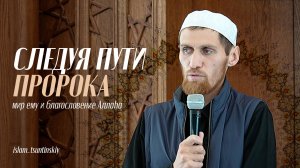 СЛЕДУЯ ПУТИ ПРОРОКА (мир ему и благословение Аллаhа)