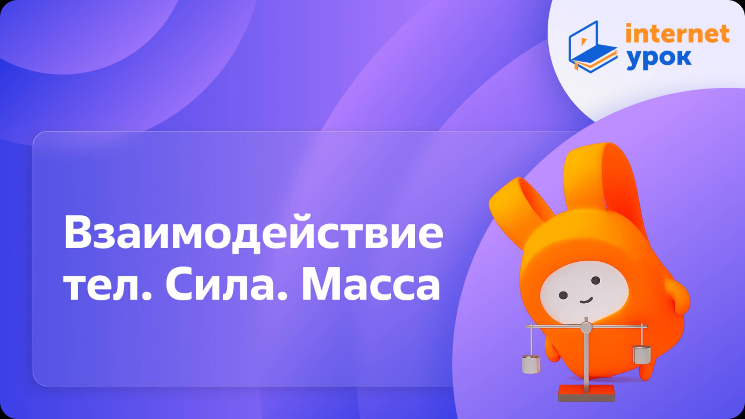 Взаимодействие тел. Сила. Масса