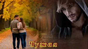 ЧУЖАЯ - КРАСИВАЯ ПЕСНЯ ДЛЯ ВАС! 💘