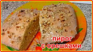 Обязательно приготовьте - ПИРОГ С ГРЕЦКИМИ ОРЕШКАМИ (просто, быстро и очень вкусно)