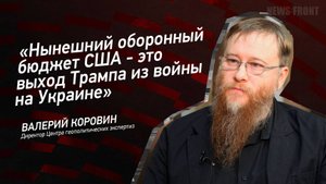 "Нынешний оборонный бюджет США - это выход Трампа из войны на Украине" - Валерий Коровин
