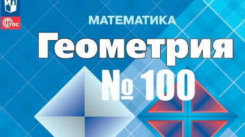 Геометрия Атанасян номер 100